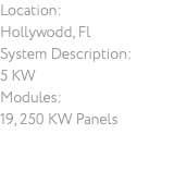 Location: Hollywodd, Fl System Description: 5 KW Modules: 19, 250 KW Panels